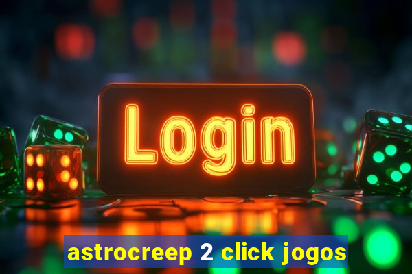 astrocreep 2 click jogos